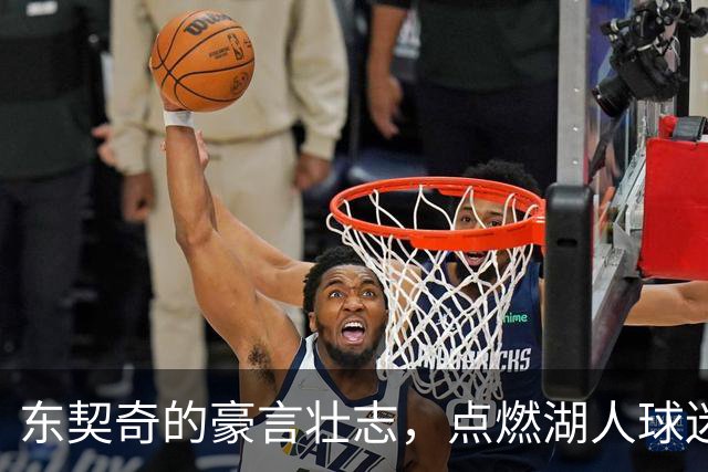 东契奇的豪言壮志，点燃湖人球迷的热血梦想！